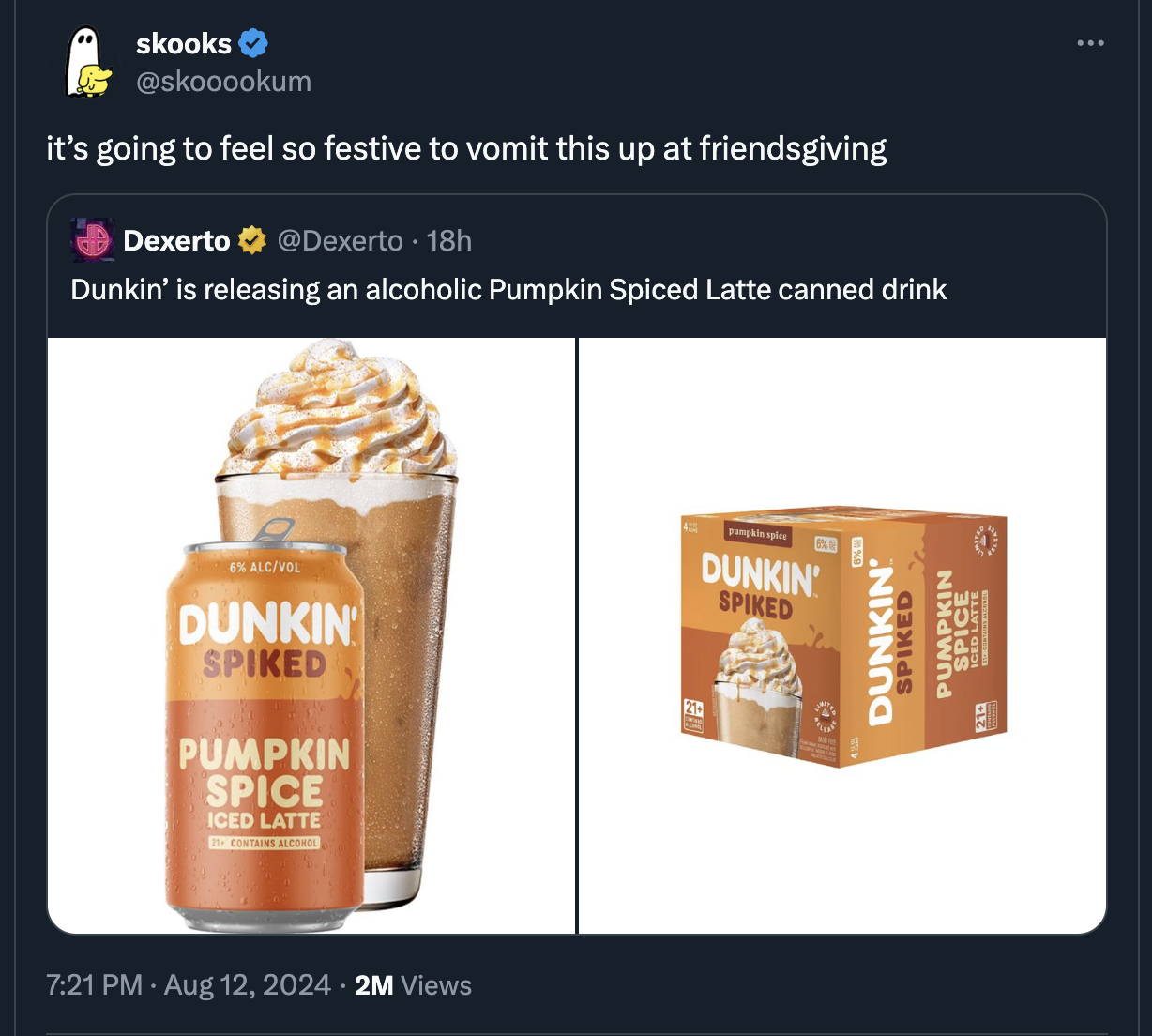 DUNKIN' Donuts - skooks it's going to feel so festive to vomit this up at friendsgiving Dexerto 18h Dunkin' is releasing an alcoholic Pumpkin Spiced Latte canned drink Dunkin' Spiked Pumpkin Spice 6 Salcivol Dunkin' Spiked Pumpkin Spice Iced Latte Dunkin'